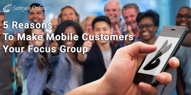 5 Reasons To Make Mobile Customers Your Focus Group