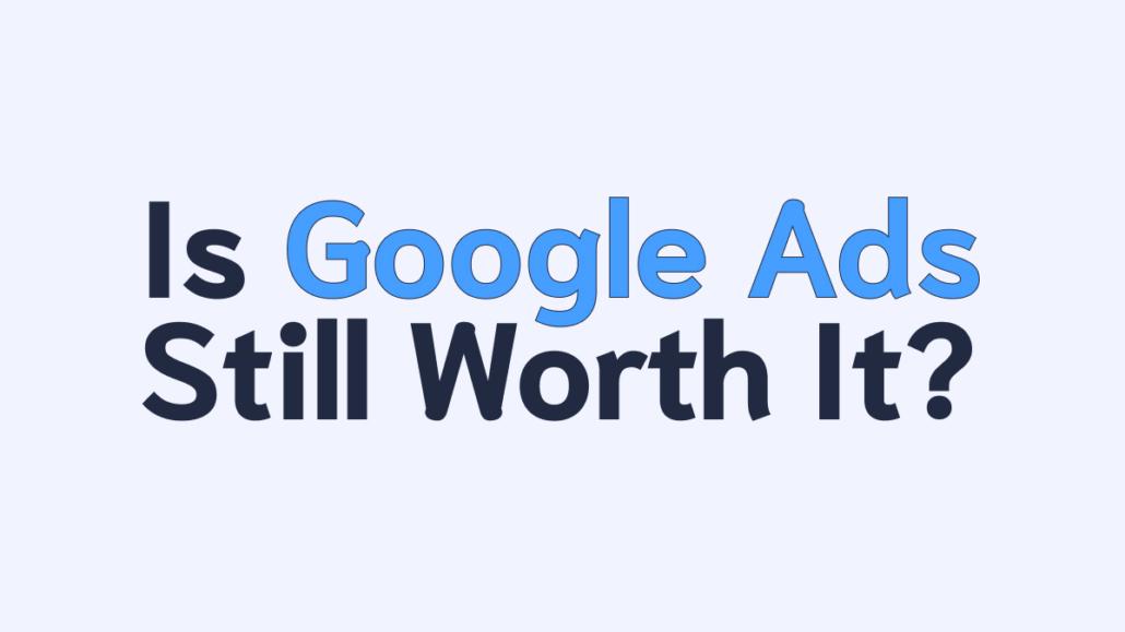 is google ads still worth it?