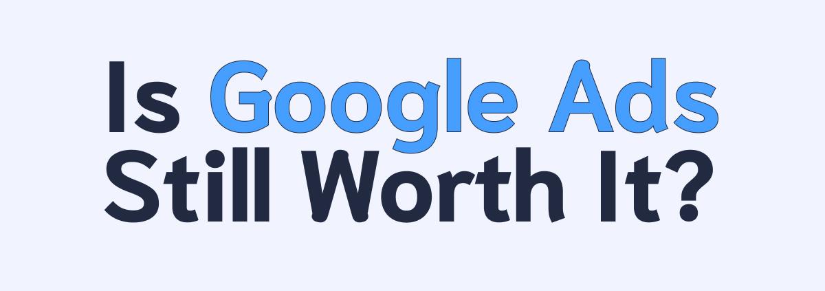 is google ads still worth it?