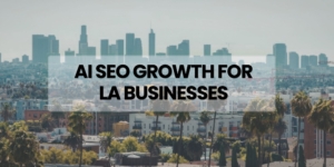 AI SEO Growth for LA Businesses