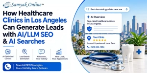 How Healthcare Clinics in Los Angeles Can Generate Leads with AI/LLM SEO & AI Searches